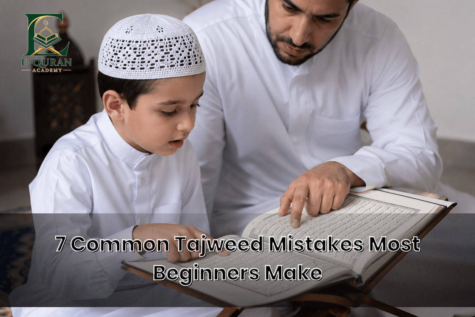 A young boy in white traditional clothing and cap learns Quran recitation with a teacher pointing at an open Quran. Text overlay reads “7 Common Tajweed Mistakes Most Beginners Make” with the E-Quran Academy logo in the corner.